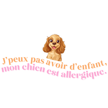 T-shirt - J'peux pas avoir d'enfant, mon Chien est allergique - EffyNess®